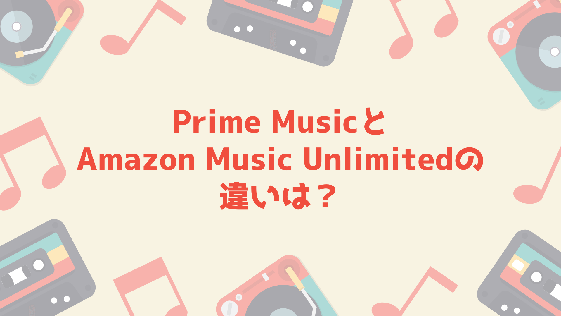 Prime MusicとAmazon Music Unlimitedの違いは？どっちがおすすめ？